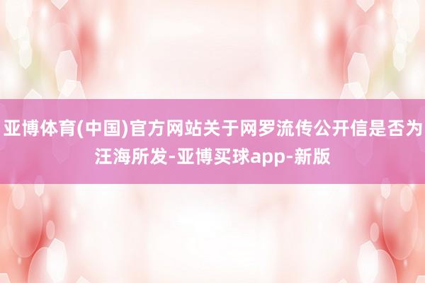 亚博体育(中国)官方网站关于网罗流传公开信是否为汪海所发-亚博买球app-新版