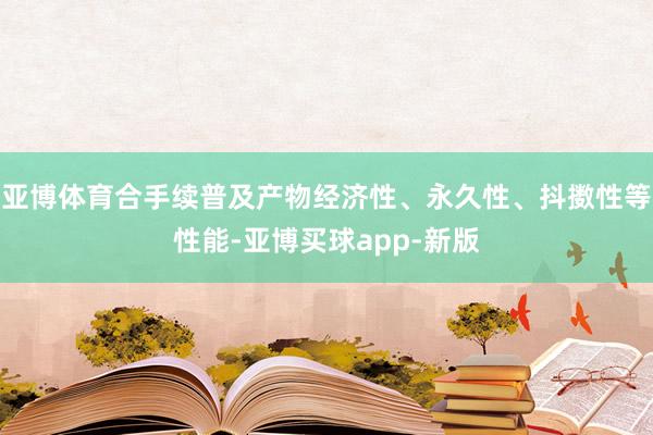 亚博体育合手续普及产物经济性、永久性、抖擞性等性能-亚博买球app-新版
