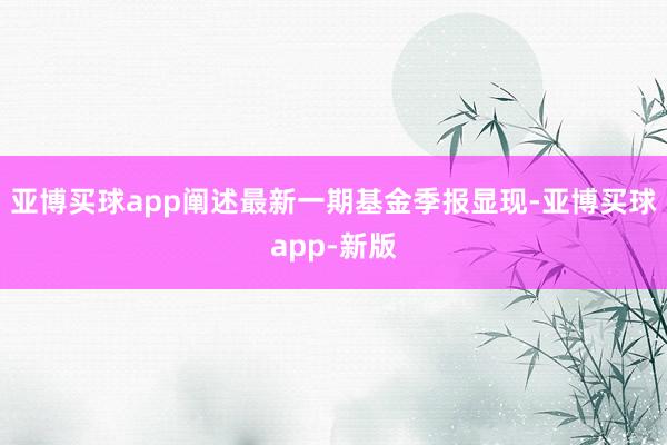 亚博买球app阐述最新一期基金季报显现-亚博买球app-新版