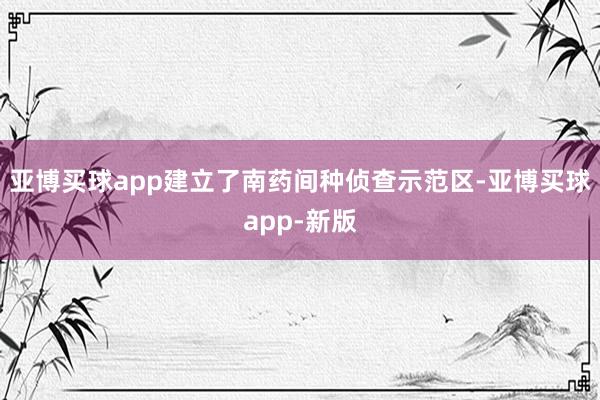 亚博买球app建立了南药间种侦查示范区-亚博买球app-新版